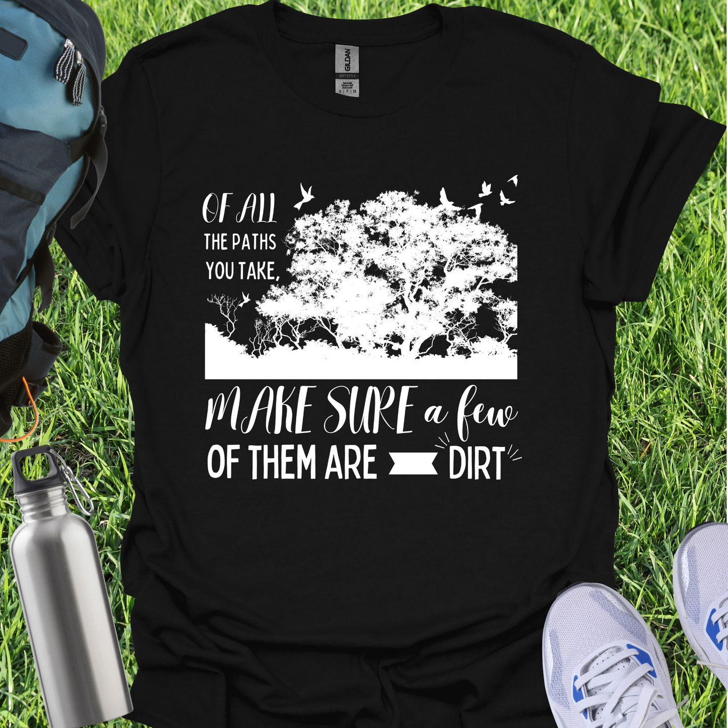 Of All The Paths You Take Make Sure A Few Of Them Are Dirt