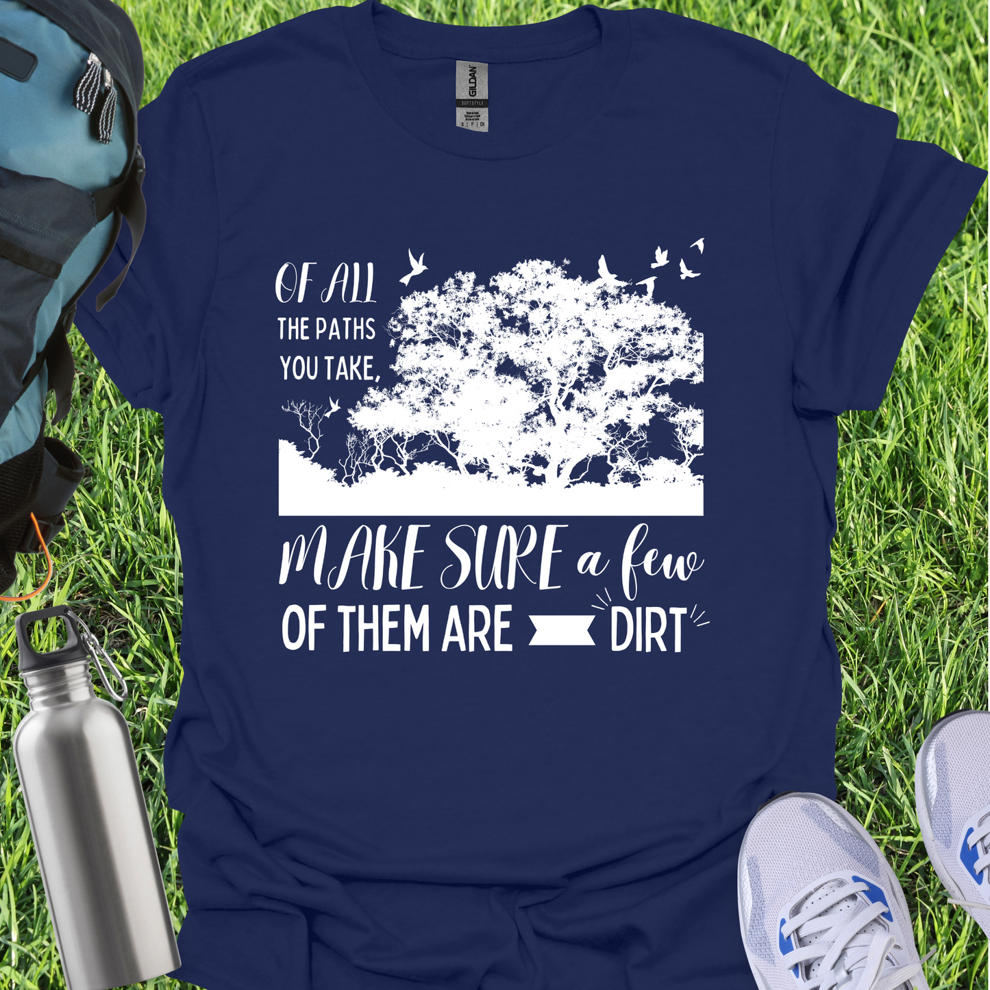 Of All The Paths You Take Make Sure A Few Of Them Are Dirt