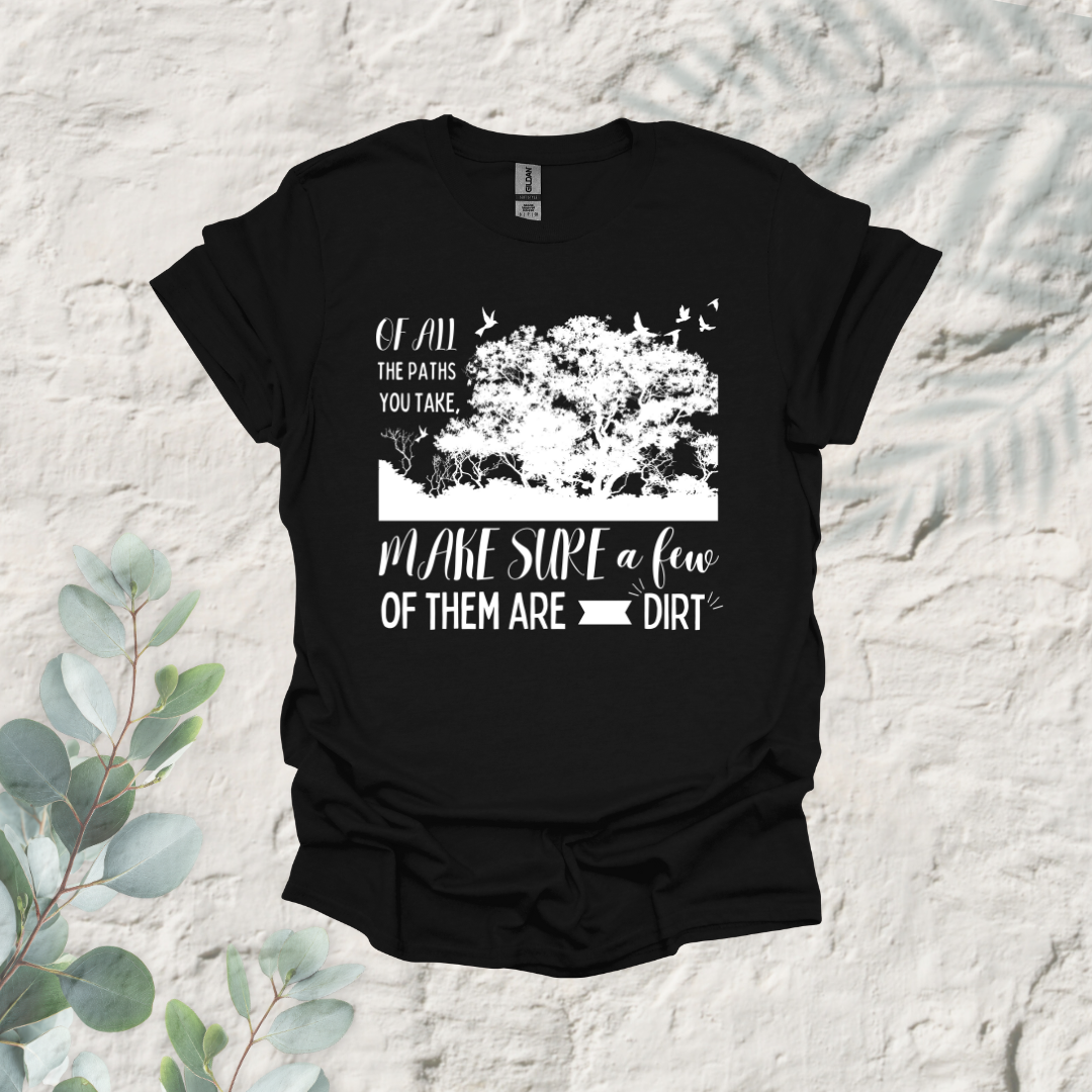 Of All The Paths You Take Make Sure A Few Of Them Are Dirt