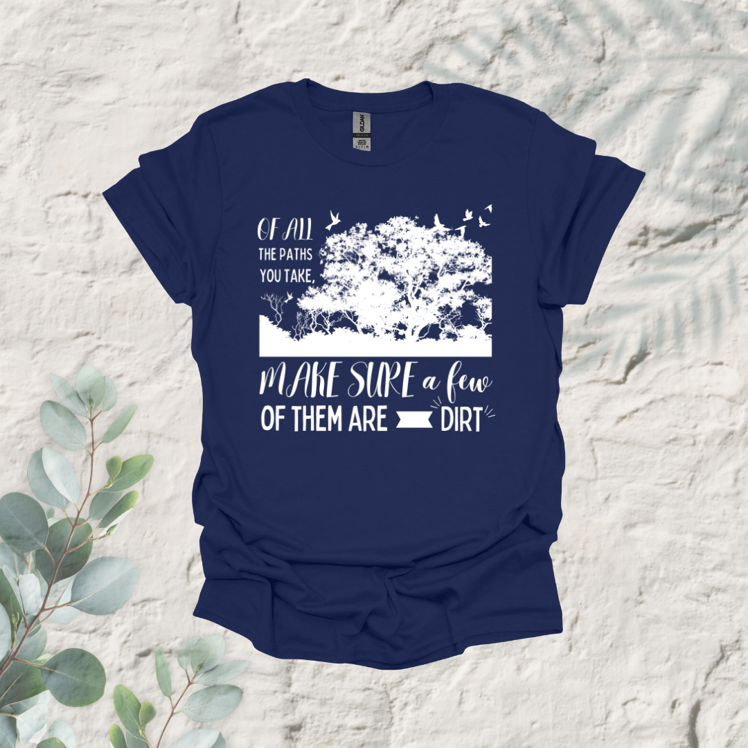 Of All The Paths You Take Make Sure A Few Of Them Are Dirt