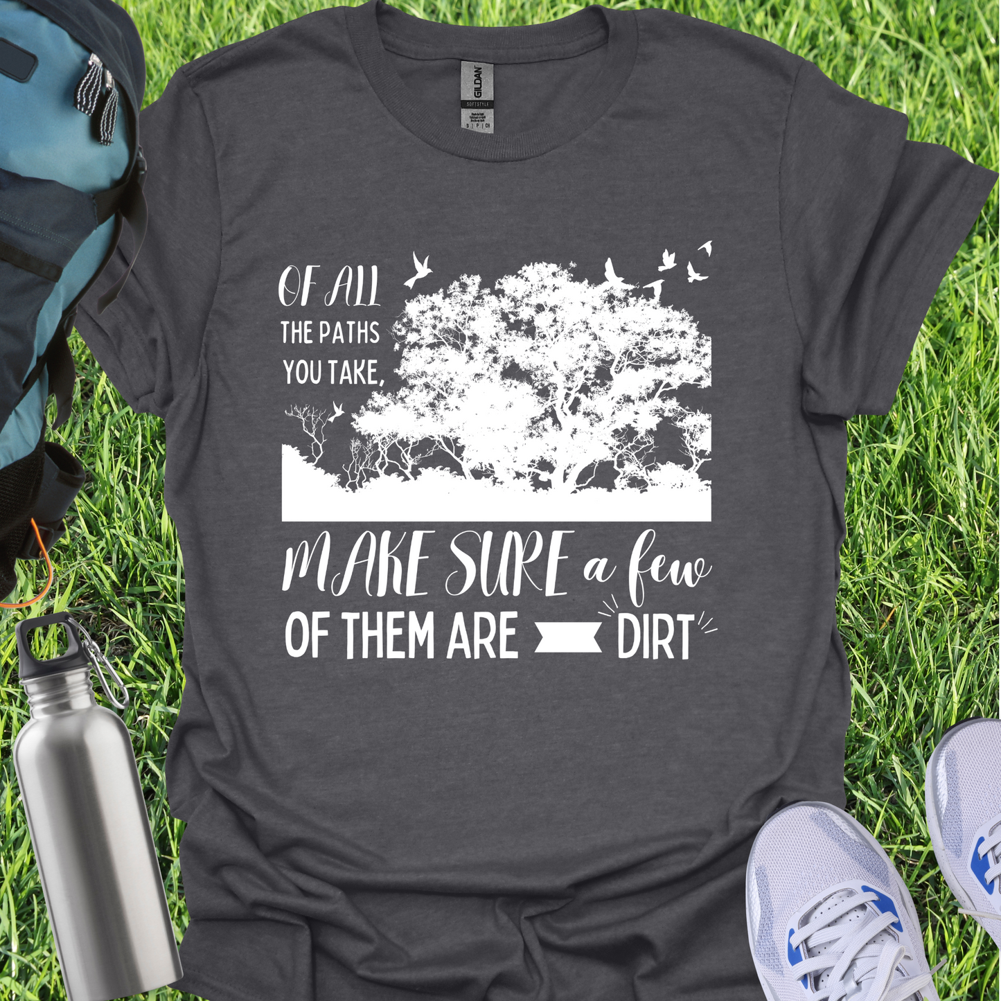 Of All The Paths You Take Make Sure A Few Of Them Are Dirt