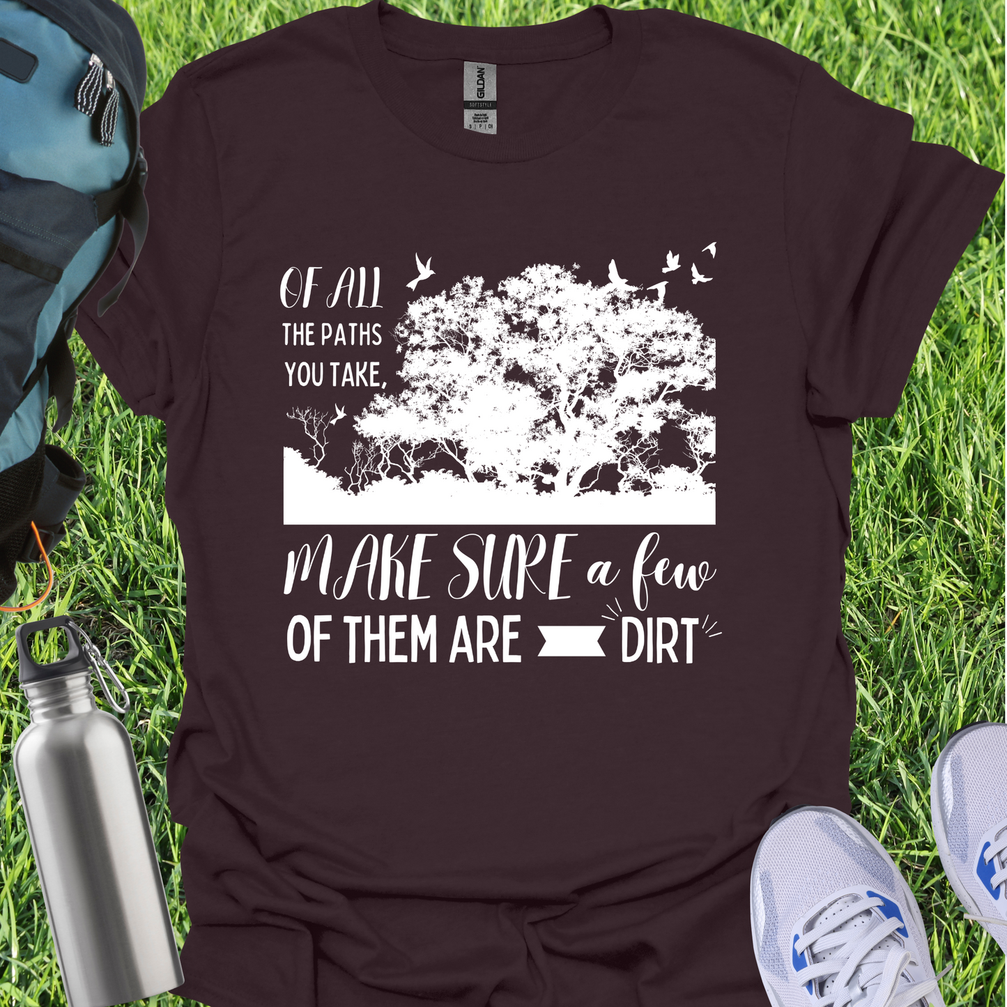 Of All The Paths You Take Make Sure A Few Of Them Are Dirt
