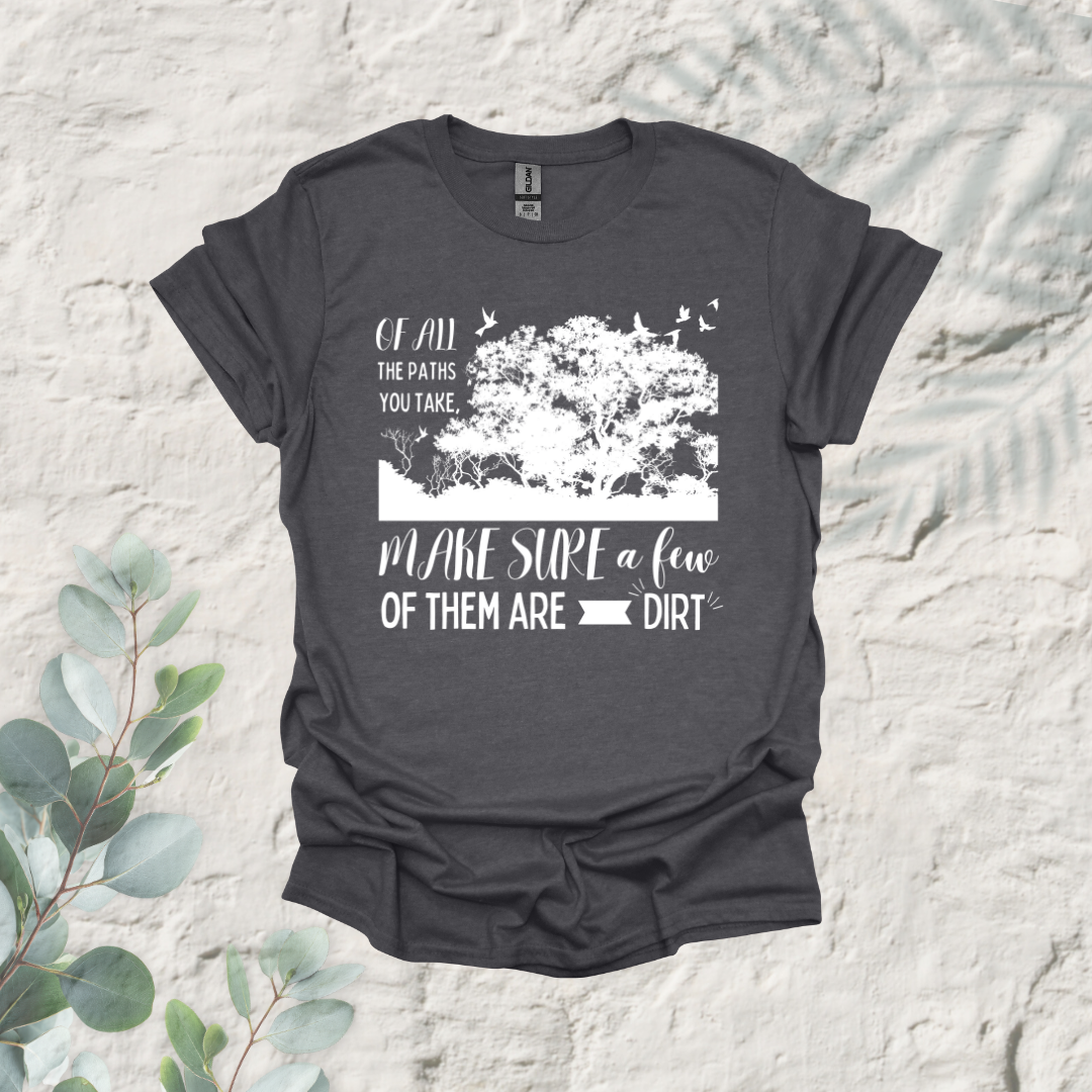 Of All The Paths You Take Make Sure A Few Of Them Are Dirt