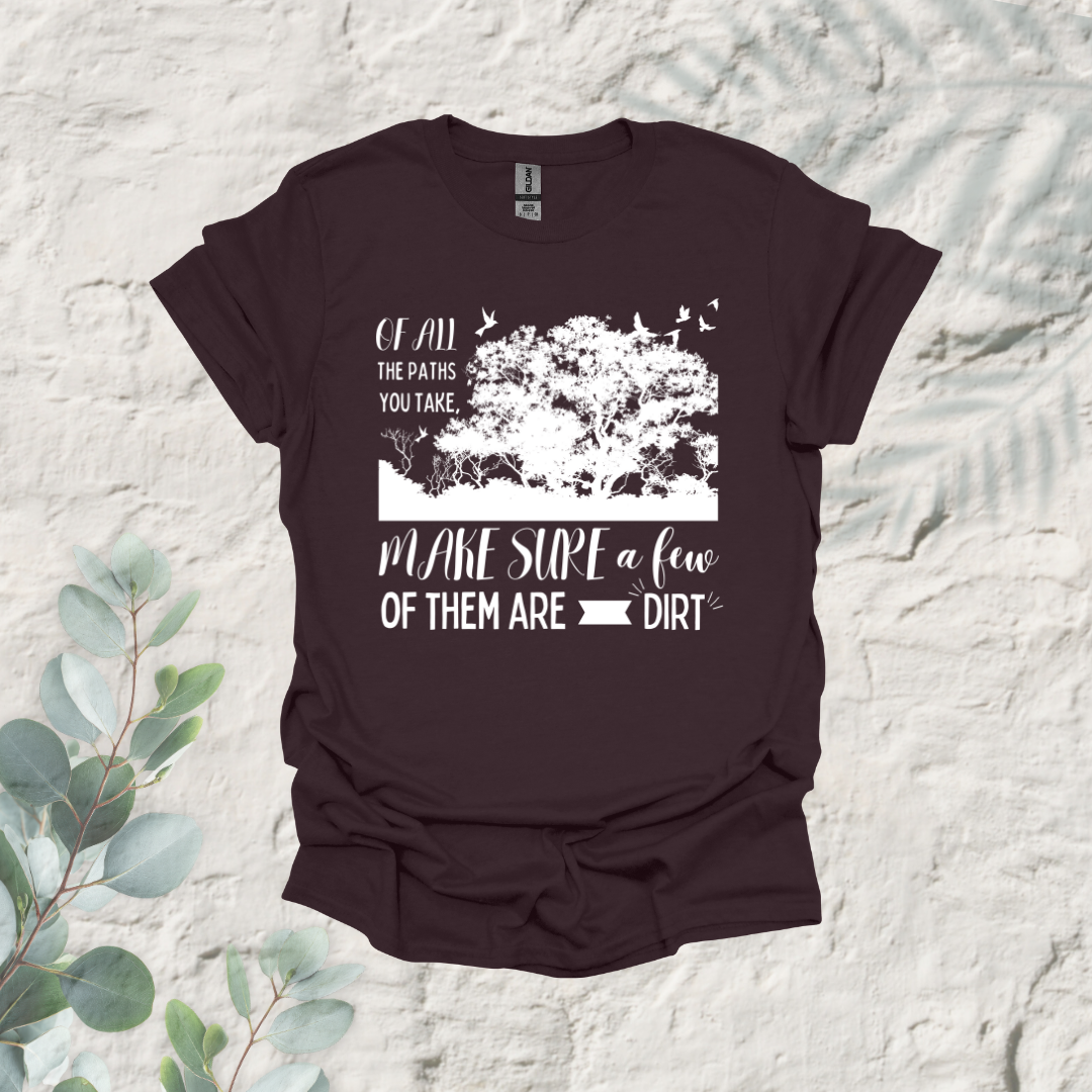 Of All The Paths You Take Make Sure A Few Of Them Are Dirt