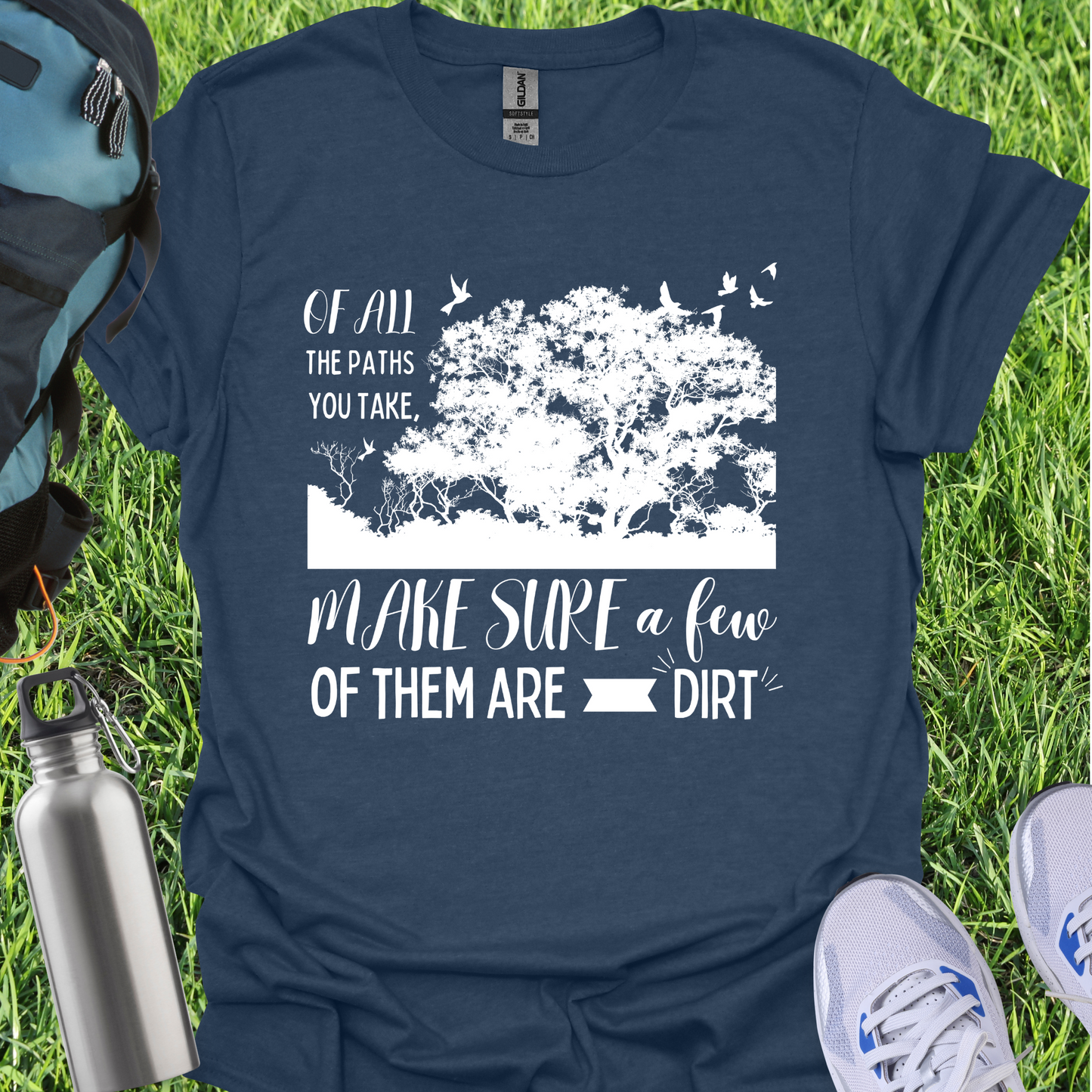 Of All The Paths You Take Make Sure A Few Of Them Are Dirt