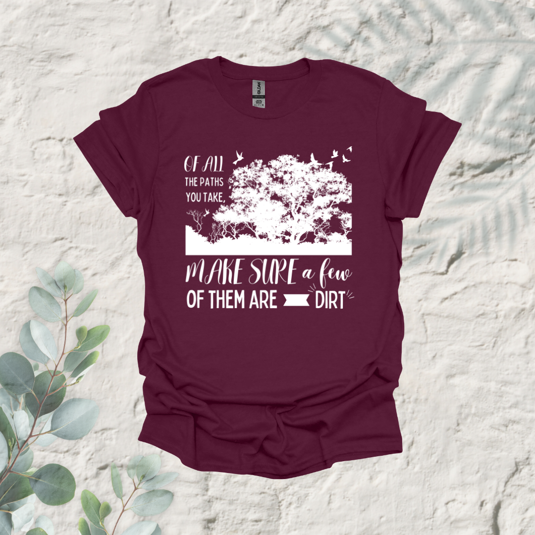 Of All The Paths You Take Make Sure A Few Of Them Are Dirt