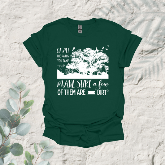 Of All The Paths You Take Make Sure A Few Of Them Are Dirt